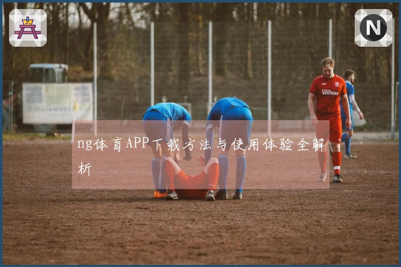 ng体育APP下载方法与使用体验全解析